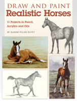 Draw and Paint Realistic Horses: Projects in Pencil, Acrylics and Oills