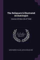 The Reliquary and Illustrated Arch�ologist, Vol. 4: A Quarterly Journal and Review, Devoted to the Study of the Early Pagan and Christian Antiquities of Great Britain; Medi�val Architecture and Eccles 1377885356 Book Cover