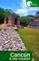 Hidden Cancun & the Yucatan: Including Cozumel, Tulum, Chichen Itza, Uxmal, and Merida (Hidden Cancun and the Yucatan)