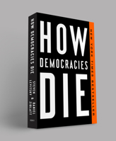 How Democracies Die: What History Reveals About Our Future