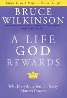 A Life God Rewards: Why Everything You Do Today Matters Forever