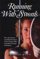 Running With Swords: The Adventures and Misadventures of The Irrepressible Canadian Fencing Champion