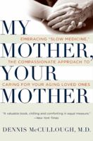 My Mother, Your Mother: Embracing "Slow Medicine," the Compassionate Approach to Caring for Your Aging Loved Ones