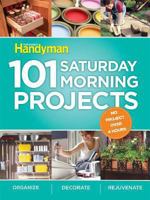 Family Handyman 101 Saturday Morning Projects: Organize - Decorate - Rejuvenate No Project over 4 hours!