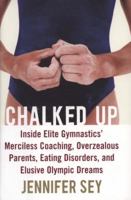 Chalked Up: Inside Elite Gymnastics' Merciless Coaching, Overzealous Parents, Eating Disorders, and Elusive Olympic Dreams