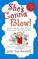 She's Gonna Blow!: Real Help for Moms Dealing with Anger