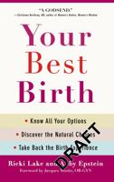 Your Best Birth: Know All Your Options, Discover the Natural Choices, and Take Back the Birth Experience