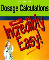 Dosage Calculations Made Incredibly Easy! (Incredibly Easy! Series)