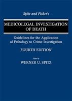 Spitz And Fisher's Medicolegal Investigation Of Death: Guidelines For The Application Of Pathology To Crime Investigation