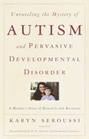 Unraveling the Mystery of Autism and Pervasive Developmental Disorder: A Mother's Story of Research & Recovery