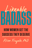 Likeable Badass: The New Science of Successful Women