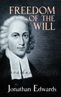 An Inquiry into the Modern Prevailing Notions of the Freedom of the Will which is Supposed to be Essential to Moral Agency, Virtue and Vice, Reward and Punishment, Praise and Blame