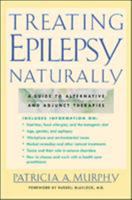 Treating Epilepsy Naturally : A Guide to Alternative and Adjunct Therapies