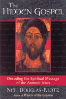 The Hidden Gospel: Decoding the Spiritual Message of the Aramaic Jesus