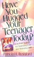 Have You Hugged Your Teenager Today?: A Six-Point Strategy for Maximizing Love and Minimizing Guilt