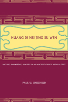 Huang Di Nei Jing Su Wen: Nature, Knowledge, Imagery in an Ancient Chinese Medical Text