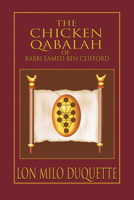 The Chicken Qabalah of Rabbi Lamed Ben Clifford: Dilettante's Guide to What You Do and Do Not Need to Know to Become a Qabalist