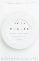 Holy Hunger: A Woman's Journey from Food Addiction to Spiritual Fulfillment