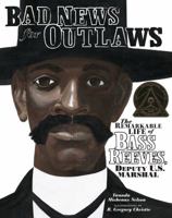 Bad News for Outlaws: The Remarkable Life of Bass Reeves, Deputy U. S. Marshal