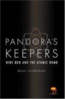 Pandora's Keepers: Nine Men and the Atomic Bomb