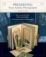 Preserving Your Family Photographs: How to Organize, Present, and Restore Your Precious Family Images