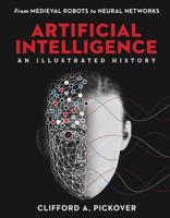 Artificial Intelligence: An Illustrated History: From Medieval Robots to Neural Networks 1454955783 Book Cover