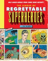 The League of Regrettable Superheroes: Half-Baked Heroes from Comic Book History