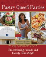 Pastry Queen Parties: Entertaining Friends and Family, Texas Style