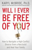 Will I ever Be Free of You?: How to navigate a high-conflict divorce from a narcissist and heal your family