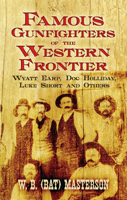 Famous Gunfighters of the Western Frontier: Wyatt Earp, Doc Holliday, Luke Short and Others