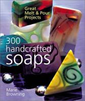 300 Handcrafted Soaps: Great Melt & Pour Projects