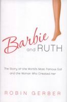 Barbie and Ruth: The Story of the World's Most Famous Doll and the Woman Who Created Her