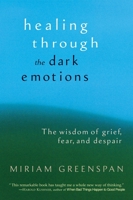 Healing Through the Dark Emotions: The Wisdom of Grief, Fear, and Despair