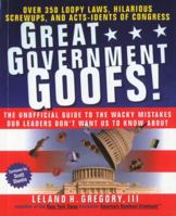 Great Government Goofs: Over 350 Loopy Laws, Hilarious Screw-Ups and Acts-Idents of Congress