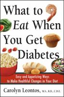 What to Eat When You Get Diabetes: Easy and Appetizing Ways to Make Healthful Changes in Your Diet