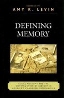 Defining Memory: Local Museums and the Construction of History in America's Changing Communities (American Association for State and Local History Book Series)