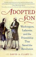 Adopted Son: Washington, Lafayette, and the Friendship that Saved the Revolution