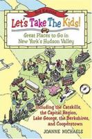 Let's Take The Kids!: Great Places To Go In New York's Hudson Valley (Let's Take the Kids!: Great Places to Go in New York's Hudson Valley)