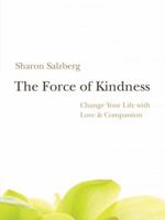 The Force of Kindness: Change Your Life with Love and Compassion