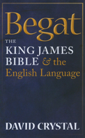 Begat: The King James Bible and the English Language