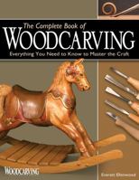 The Complete Book of Woodcarving: Everything You Need to Know to Master the Craft