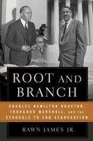 Root and Branch: Charles Hamilton Houston, Thurgood Marshall, and the Struggle to End Segregation