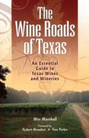 The Wine Roads of Texas: An Essential Guide to Texas Wines and Wineries