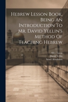 Hebrew Lesson Book, Being An Introduction To Mr. David Yellin's Method Of Teaching Hebrew 1022307274 Book Cover