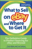 What to Sell on ebay and Where to Get It: The Definitive Guide to Product Sourcing for eBay and Beyond