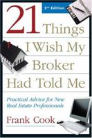 21 Things I Wish My Broker Had Told Me: Practical Advice for New Real Estate Professionals.