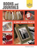 The Weekend Crafter: Making Books And Journals: 20 Great Weekend Projects