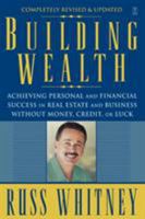 Building Wealth: Achieving Personal and Financial Success in Real Estate and Business Without Money, Credit, or Luck