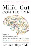 The Mind-Gut Connection: How the Astonishing Dialogue Taking Place in Our Bodies Impacts Health, Weight, and Mood