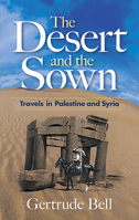 The Desert and the Sown: The Syrian Adventures of the Female Lawrence of Arabia